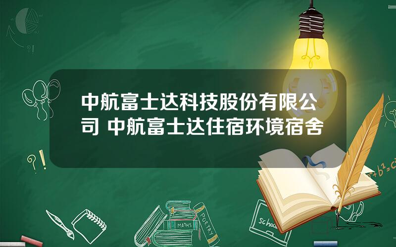 中航富士达科技股份有限公司 中航富士达住宿环境宿舍